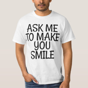 Frag mir, um dich lächeln zu lassen T-Shirt
