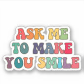 Frag mir, um dich zum Lächeln zu bringen Aufkleber (Vorderseite)