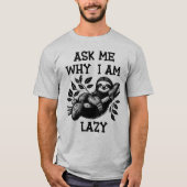 Frag mir, warum ich lazy Sloth bin T-Shirt (Vorderseite)