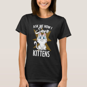 Frag mir, wie ich Kittens Cat Adoption Foster Gere T-Shirt