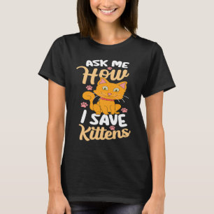Frag mir, wie ich Kittens Cat Adoption Foster Gere T-Shirt