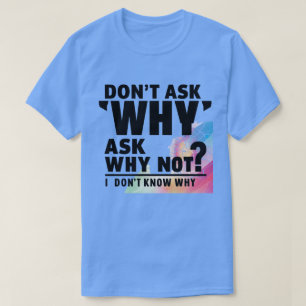 Frag nicht, warum T-Shirt
