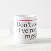 "FRAGEN Sie MICH NICHT, ich RECUSED. " -- Kaffeetasse (Vorderseite Links)