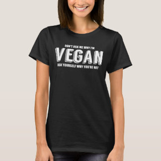 Fragen Sie mich nicht, warum ich ein veganes bin T-Shirt