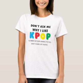 Fragen Sie mich nicht, warum ich KPOP mag T-Shirt