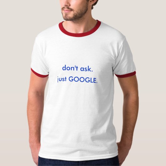fragen Sie nicht. gerade GOOGLE. T-Shirt (Vorderseite)