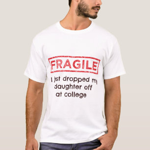 Fragil, dass ich meine Tochter gerade bei Uni abge T-Shirt