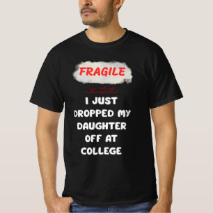 Fragil, dass ich meine Tochter gerade bei Uni abge T-Shirt