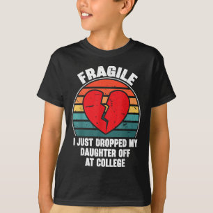 Fragil, dass ich meine Tochter gerade bei Uni abge T-Shirt