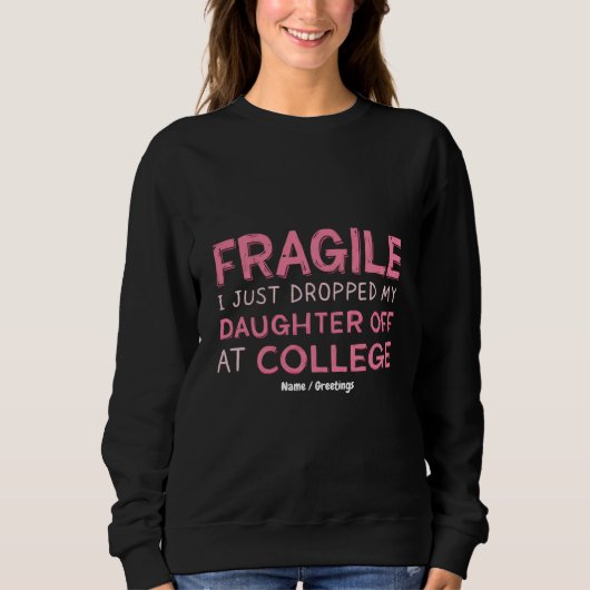 Fragil, dass ich meine Tochter gerade in der Uni a Sweatshirt (Vorderseite)