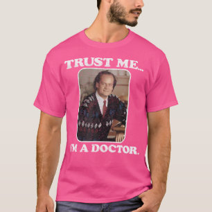 Fraiser vertraue mir, dass ich Arzt bin T-Shirt