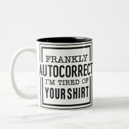 Frankly Autocorrect, I’m Tired of Your Shirt Mug Zweifarbige Tasse