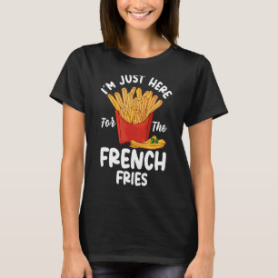 Französisch Fries Französisch Fry Ich bin nur hier T-Shirt