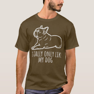 Französischer Bulldogge Besitzer ich wirklich nur T-Shirt