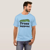 Frass geschieht! T - Shirt (Vorne ganz)