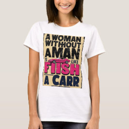 Frau ohne Mann ist wie Fisch ohne Auto-Shirt T-Shirt