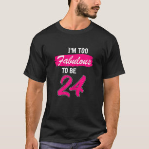 Frauen 24. Geburtstag Ich bin zu fabelhaft, um 24  T-Shirt