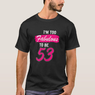 Frauen 53. Geburtstag bin ich zu fabelhaft, um 53 T-Shirt