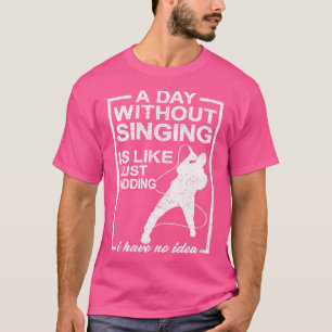 Frauen am Tag ohne zu singen ist wie Opernsänger T-Shirt