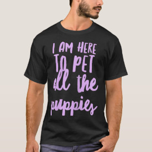 Frauen, die ich hier bin, um alle Welpen zu pflück T-Shirt