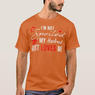Frauen, die ich nicht verwöhnt werde, nur Lieben m T-Shirt
