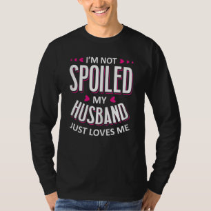 Frauen, die ich nicht verwöhnt werden mein Ehemann T-Shirt
