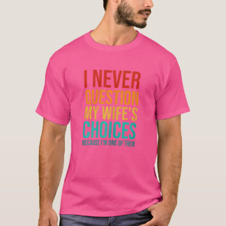 Frauen, die ich nie in Frage stelle, weil ich die  T-Shirt