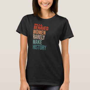 Frauen, die sich gut benehmen, machen selten Gesch T-Shirt
