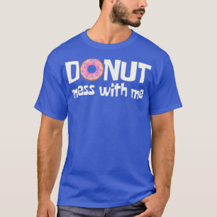Frauen DONUT MESS MIT MIR Funny Sarcasm Pun Junk T-Shirt