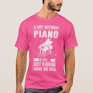 Frauen Ein Tag ohne Klavier ist wie Klavier spiele T-Shirt