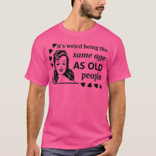 Frauen Es ist seltsam, das gleiche Alter wie alte T-Shirt