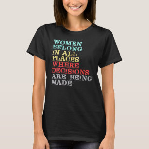 Frauen gehören an allen Orten, an denen Entscheidu T-Shirt