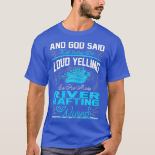 Frauen, Gott sagte Loud Yelling Made River Rafting T-Shirt