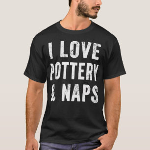 Frauen Ich Liebe Töpferei Und Nickerchen Ton Keram T-Shirt