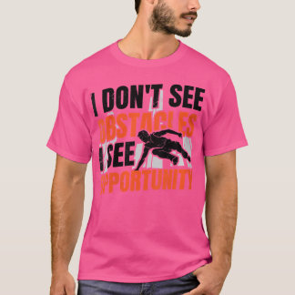 Frauen Ich sehe keine Hindernisse Ich sehe Gelegen T-Shirt