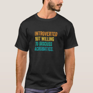Frauen Introvertiert, Aber Bereit, Über Akrobatik T-Shirt