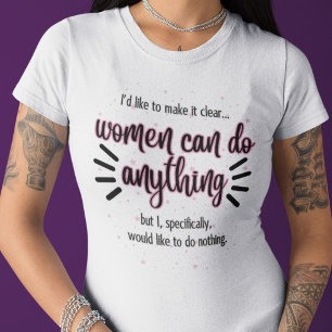 Frauen können alles tun... Ich möchte nichts tun T-Shirt