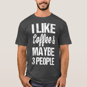 Frauen mag ich Kaffee und vielleicht 3 Leute lusti T-Shirt