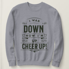 FRAUEN NOW I'M UP CHEER UP SWEATSHIRT