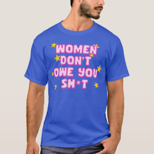 Frauen schulden dir Feminismus1 T-Shirt