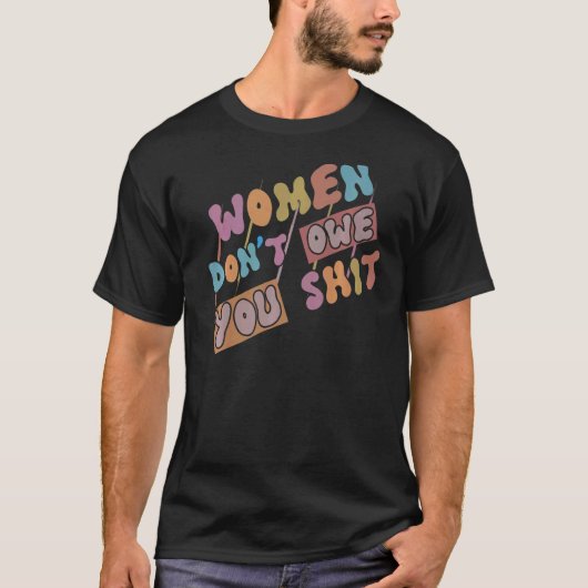 Frauen schulden dir keine feministischen Frauenrec T-Shirt (Vorderseite)