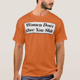 Frauen schulden dir keinen Feminismus T-Shirt