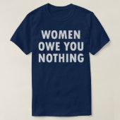 Frauen schulden dir nichts Feminismus Gleichheit63 T-Shirt (Design vorne)