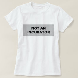Frauen sind keine Inkubatorinnen T-Shirt