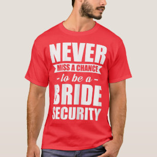 Frauen verpassen nie die Chance, ein Brautsicherhe T-Shirt
