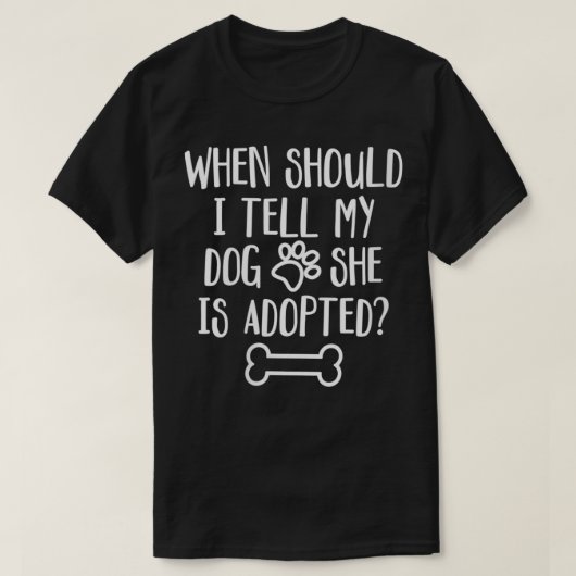 Frauen, wann soll ich meinem Hund sagen, dass sie T-Shirt (Design vorne)