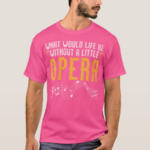 Frauen, was ohne eine kleine Oper sein würde T-Shirt