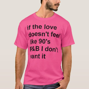 Frauen, wenn die Liebe sich nicht wie 90er Jahre b T-Shirt