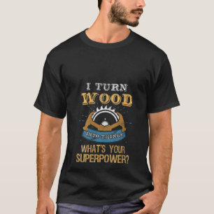 Frauen Woodworker ich verwandle Holz in Dinge, was T-Shirt