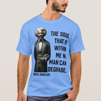 Frederick Douglass Die Seele, die in mir ist 1 T-Shirt